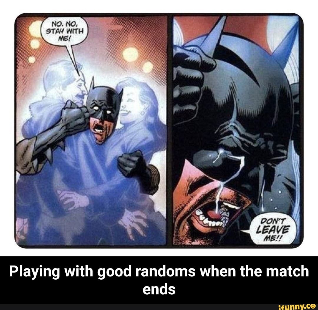 DON'T LEAVE
Playing with good randoms when the match ends - Playing with good randoms when the match ends