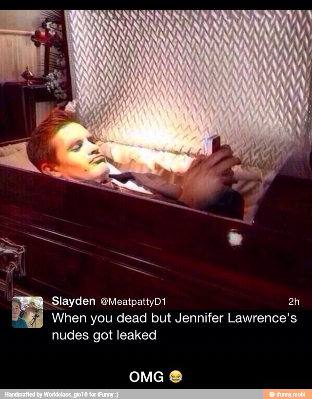 When you dead but Jennifer Lawrence's nudes got leaked - OMG ðŸ˜‚ - iFunny :)