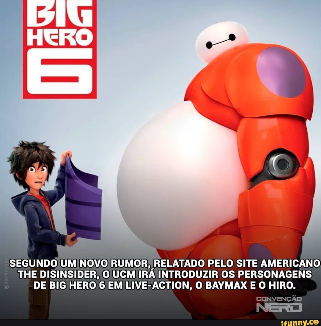 SEGUNDO UM NOVO RUMOR, RELATADO PELO SITE AMERICANO THE DISINSIDER; O UCM IRÁ INTRODUZIR OS PERSONAGENS DE BIG MERO 6 EM LIVE-ACTION, O BAYMAX E O HIRO.
CONVENÇÃO
NERD