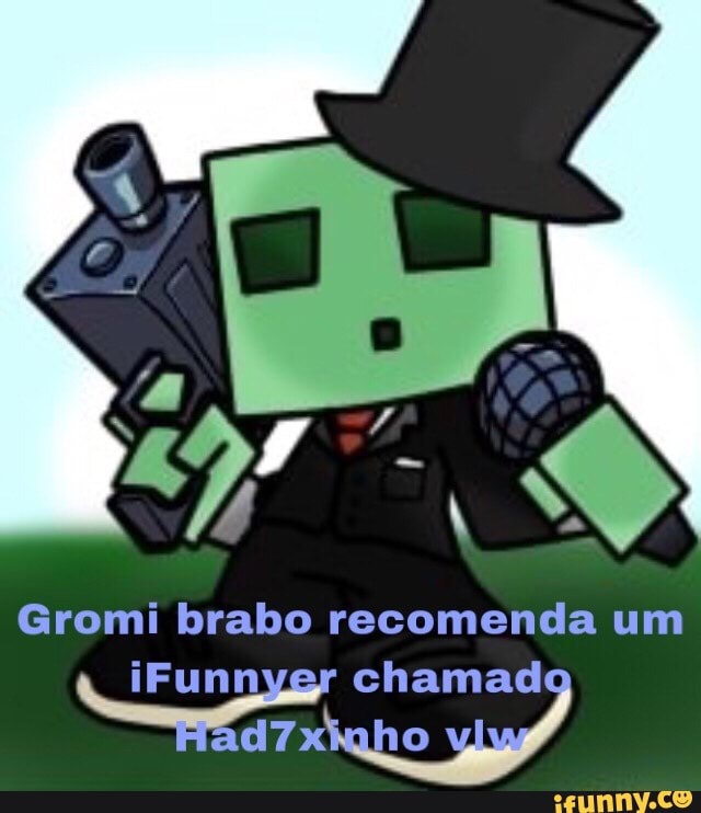 Gromi brabo recomenda um
iFunn chamad
TA ano