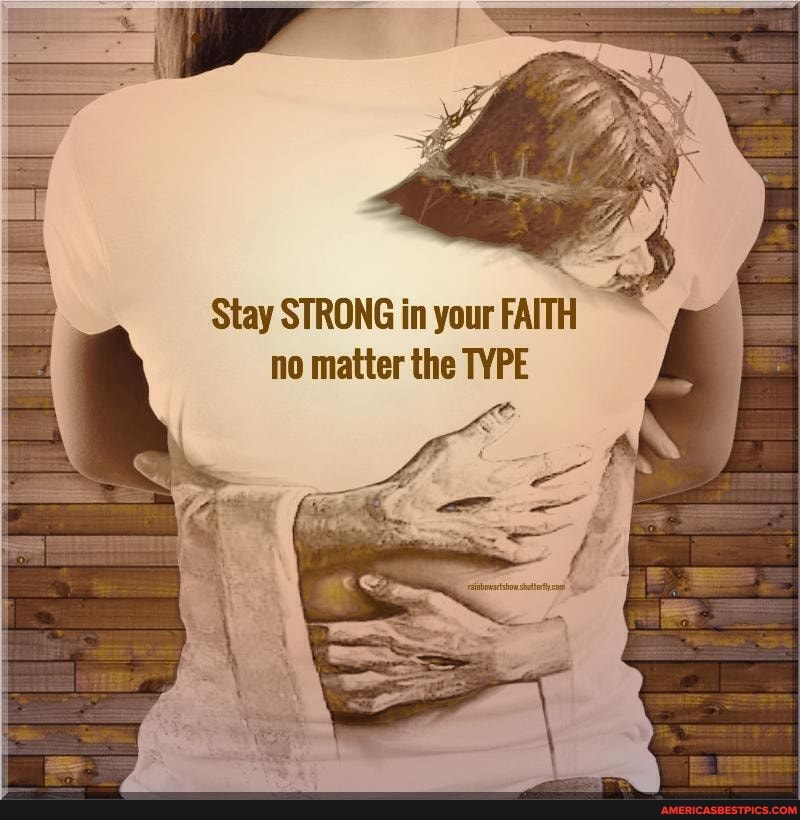 Stay STRONG in your FAITH no matter the TYPE