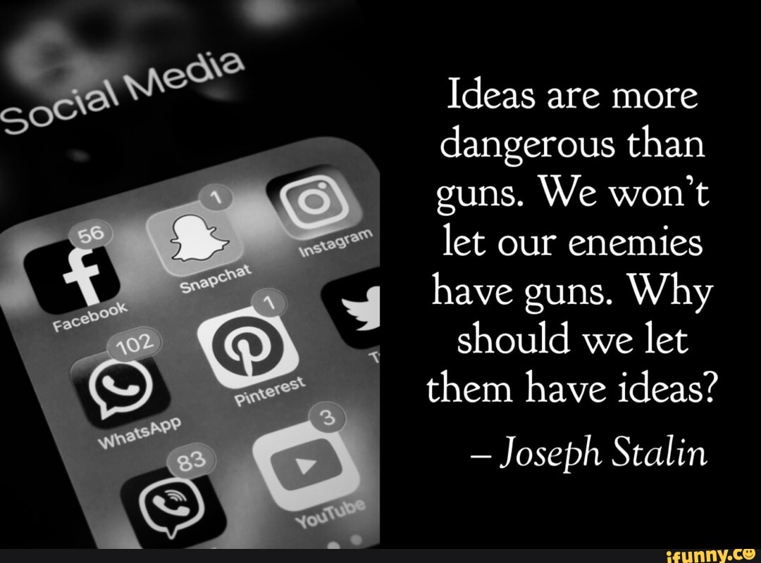 Ideas Are More Dangerous Than Guns We Won T Let Our Enemies Have Guns Why Should We Let Them Have Ideas