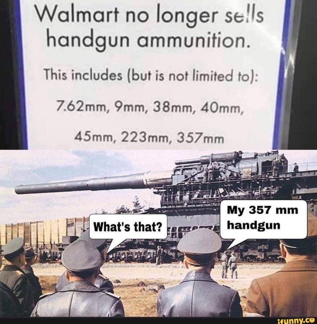 Walmart no
longer se!!s
handgun ammunition.
This includes (but is not
limited to):
55
My 357 mm I
a
a handgun