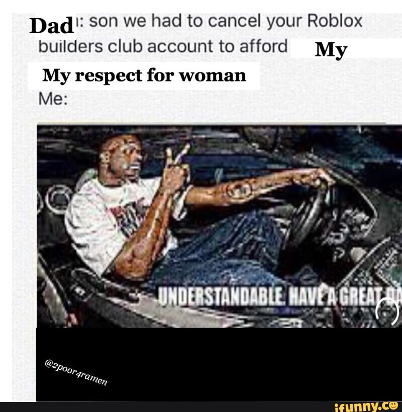 Dadl Son We Had To Cancel Your Roblox Bunlders Club Account To