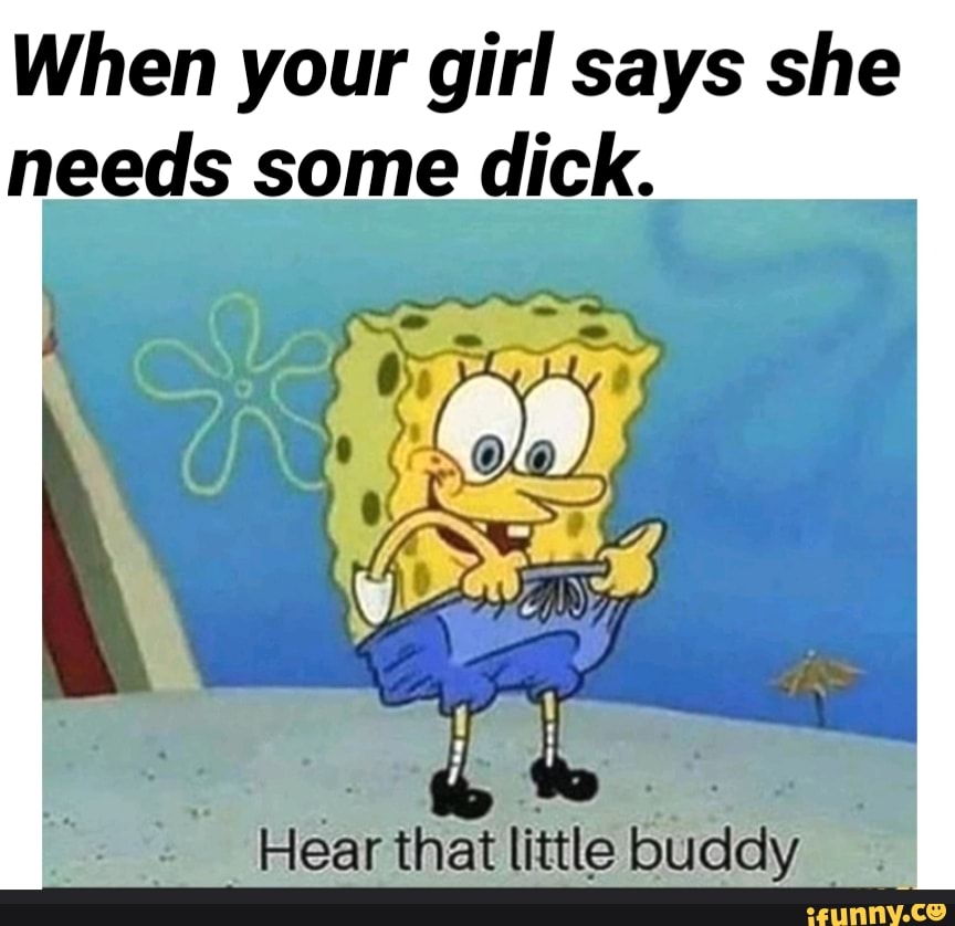 She needs some dick