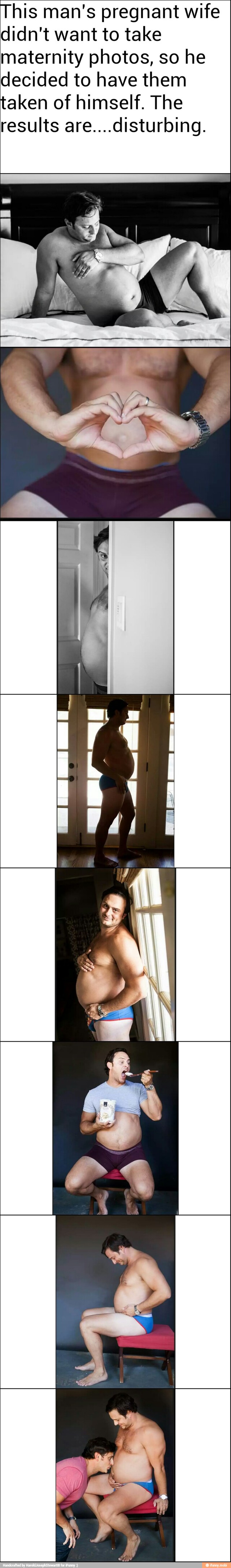 This man's pregnant wife
didn't want to take
maternity photos, so he
decided to have them
taken of himself. The
results are....disturbing.