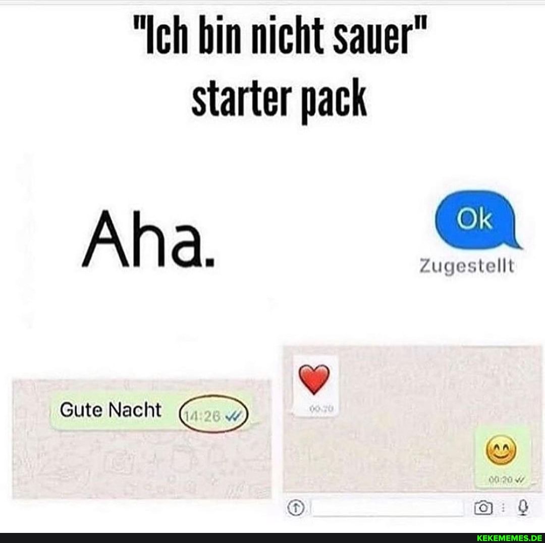 "Ich bin nicht sauer" starter pack
\h d. Zugestellt
Gute Nacht