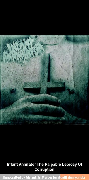 Infant Anhilator The Palpable Leprosy Of
Corruption - Infant Anhilator The Palpable Leprosy Of Corruption