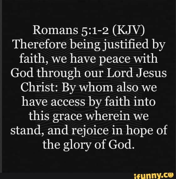 Romans (KJV) Therefore being justified by faith, we have peace with God ...