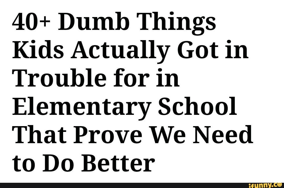 yes-i-know-some-are-kindergarten-and-middle-school-40-dumb-things