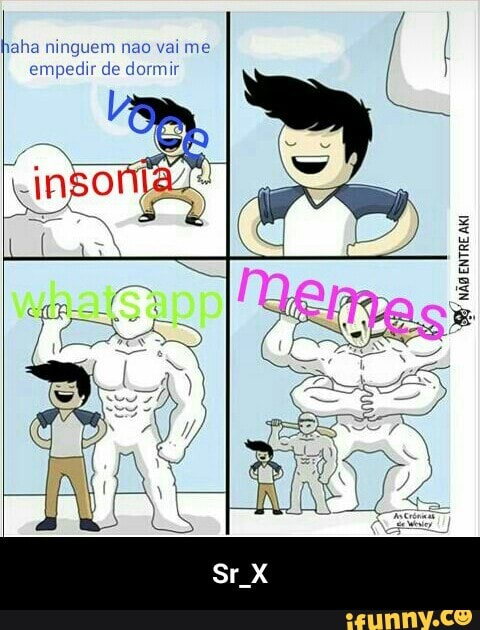 haha ninguem nao vai me
empedir de dormir - Sr_X