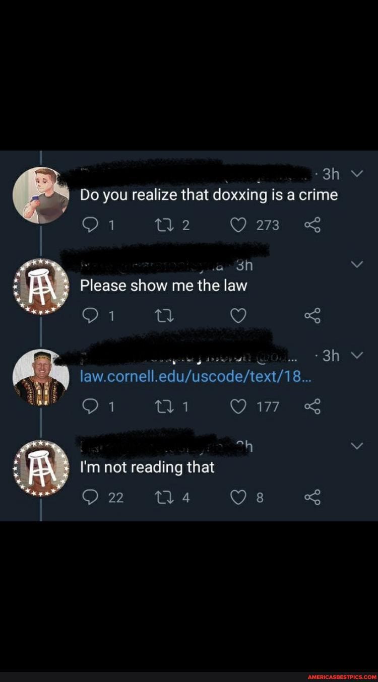 Do you realize that doxxing is a crime
2
Please show me the law
I'm not reading that