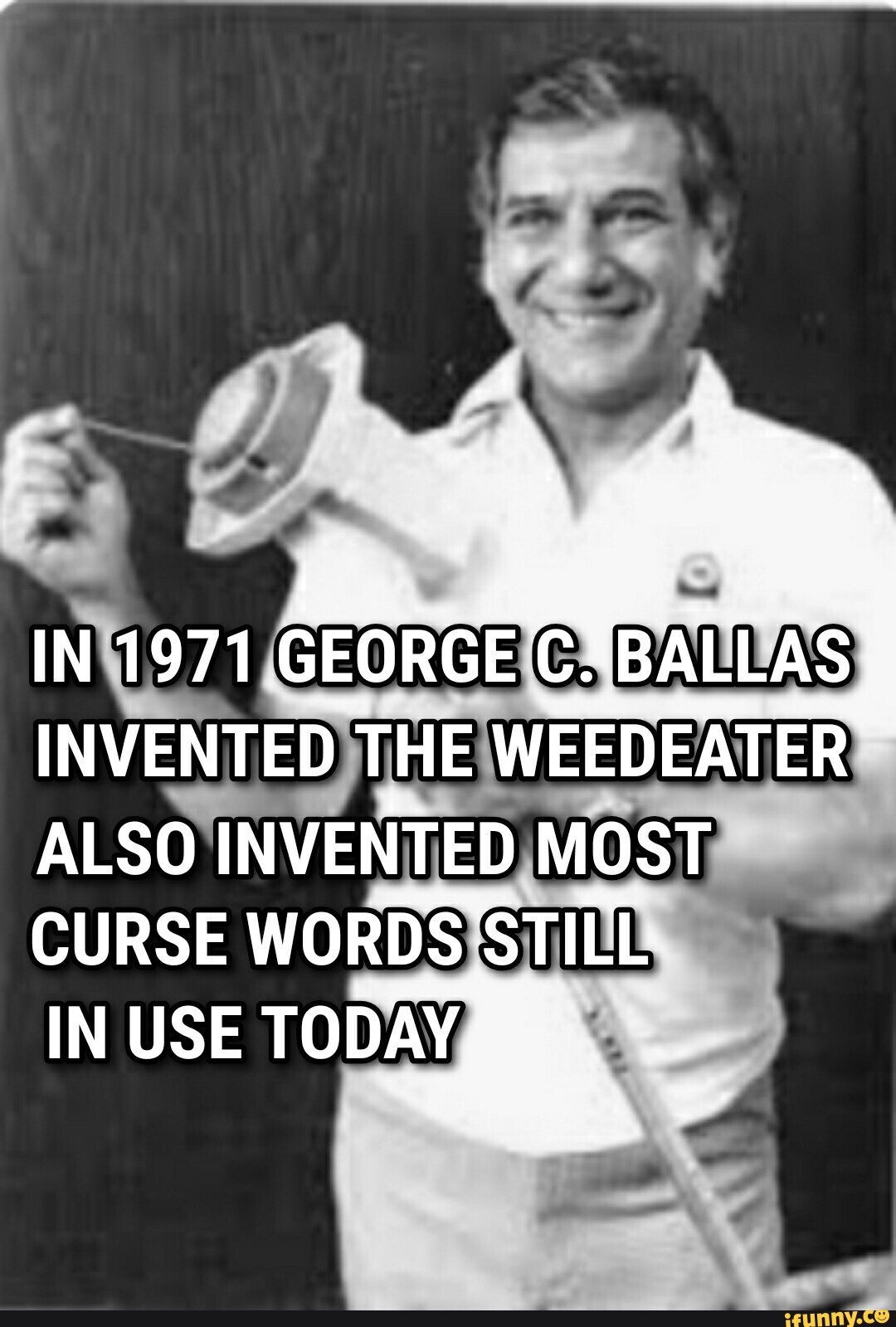 IN 1071 GEOREEC, BAULAS INVENTED THE WEEDEATER ALSO INVENTED MOST CURSE