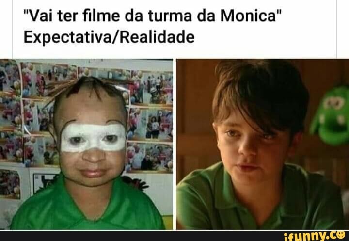 "Vai ter filme da turma da Monica
Expectativa/Realidade
