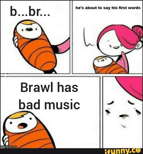 Brawl has bad music