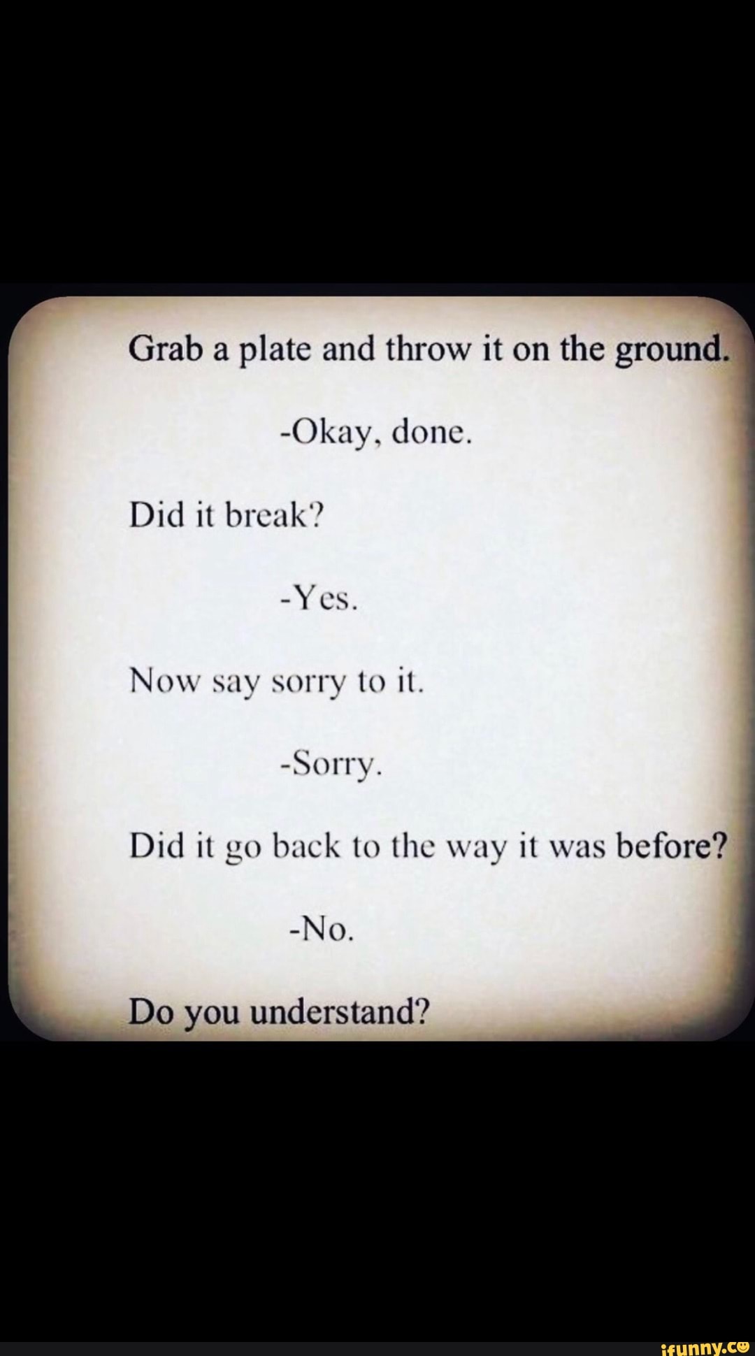 Grab a plate and throw it on the ground. -Okay, done. Did it break ...