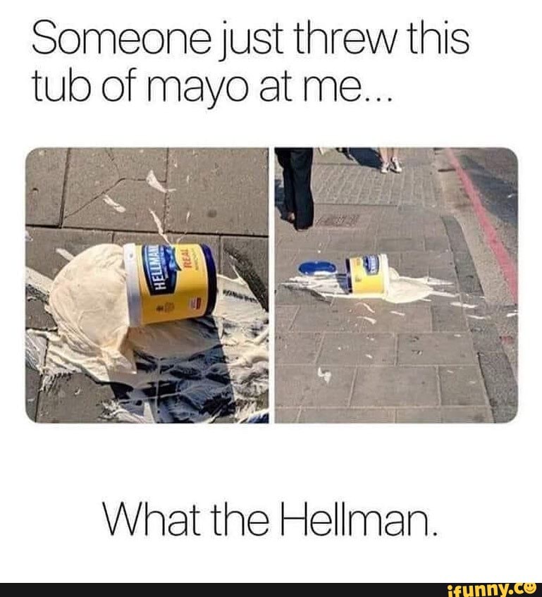 Someone Just Threw This Tub Of Mayo At Me What The Hellman. - Ifunny