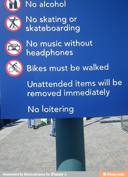 aq No skating or
skateboarding
No music without
headphones
Cs) Bikes must be walked
Unattended items will be
I
removed immediately
No loitering