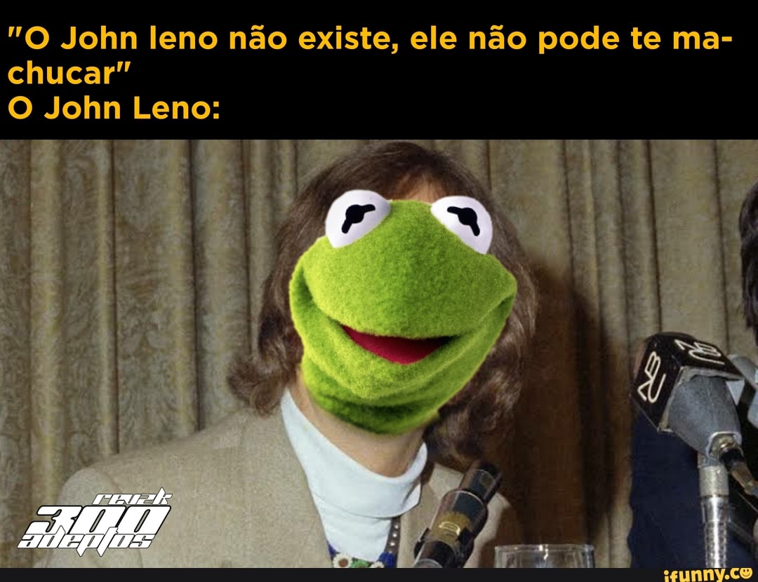 "O John leno não existe, ele não pode te ma-
chucar"
O John Leno: