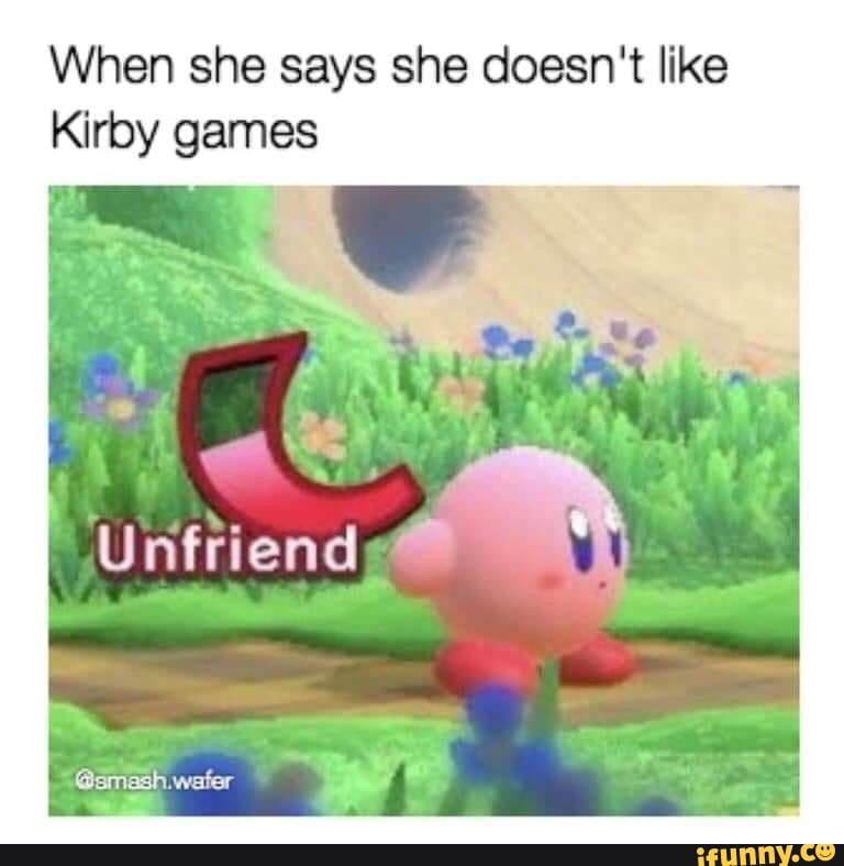 When she says she doesn't like Kirby games - iFunny