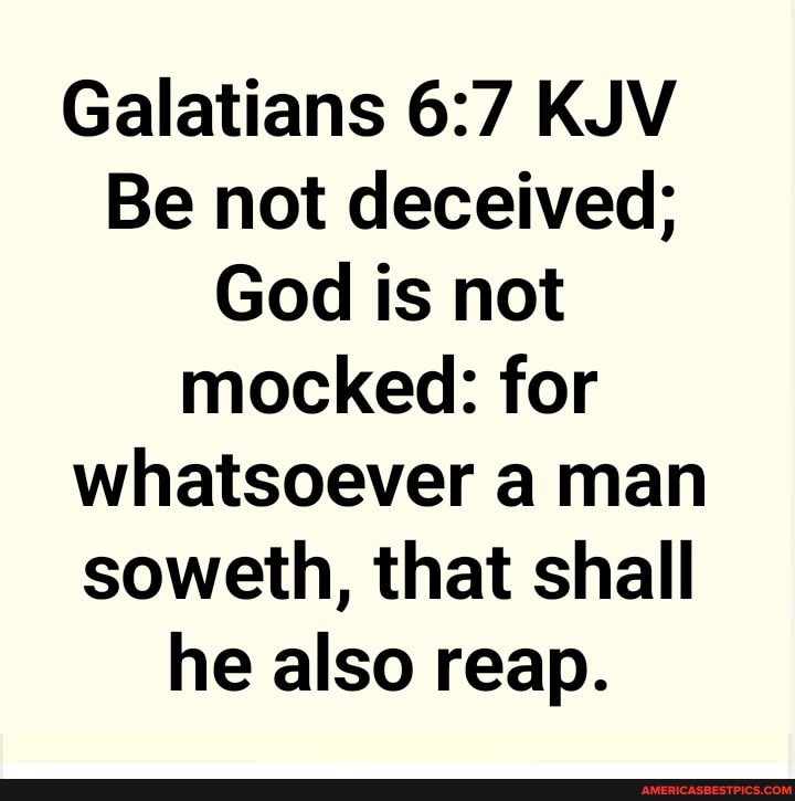 Galatians KJV Be Not Deceived; God Is Not Mocked: For Whatsoever A Man ...