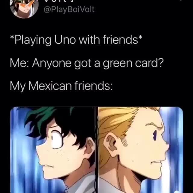 Playing Uno With Friends Me Anyone Got A Green Card My Mexican Friends Ifunny