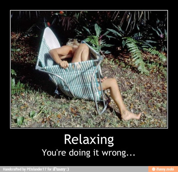 You're doing it wrong... - Relaxing
You're doing it wrong...