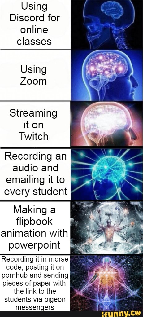 Using
Discord for online classes
Streaming it on
Twitch
Recording an audio and emailing it to every student
Making a flipbook animation with powerpoint
Recording it in morse code, posting it on pornhub and sending pieces of paper with
the link to the students via pigeon