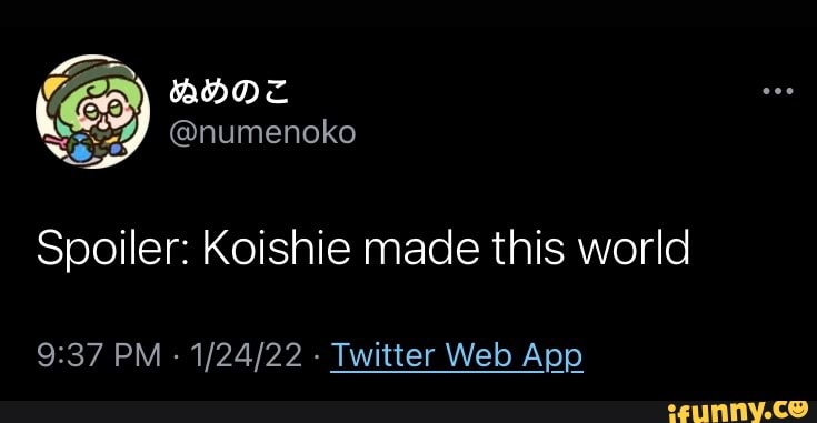 @numenoko Spoiler: Koishie made this world - iFunny