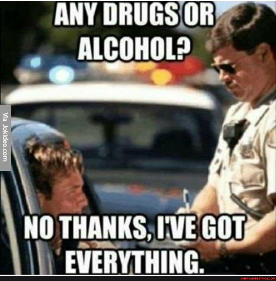 ANY DRUGS OR
ALCOHOL?
ie I HO THANKS GuT EVERYTHING.