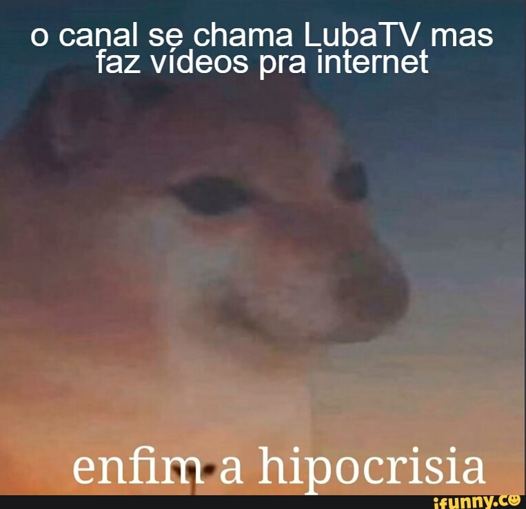 o canal se chama LubaTV mas
faz vídeos pra internet