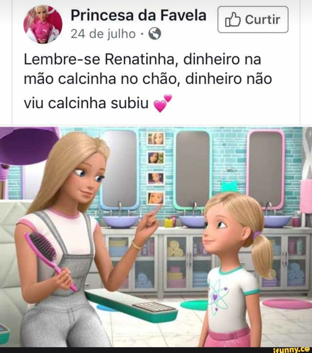 24 de julho Q
Lembre-se Renatinha, dinheiro na
mão calcinha no chão, dinheiro não
viu calcinha subiu q"