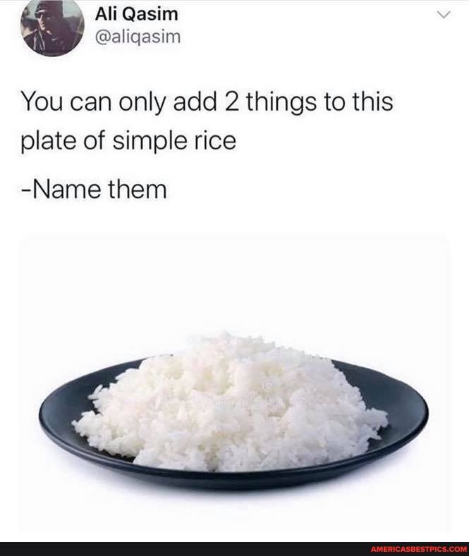 Ali Qasim
@aligasim
You can only add 2 things to this
plate of simple rice
-Name them
