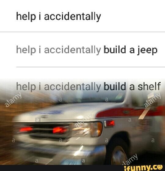 Help I Accidentally Build A Jeep >> Help I Accidentally Help I Accidentally Build A Jeep Help I Help I Accidentally Build A Jeep >> Help I Accidentally Help I Accidentally Build A Jeep Help I