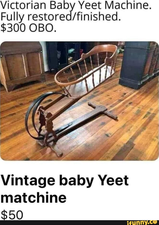 Victorian Baby Yeet Machine. Fully 300 OBO. Vintage baby Yeet matchine