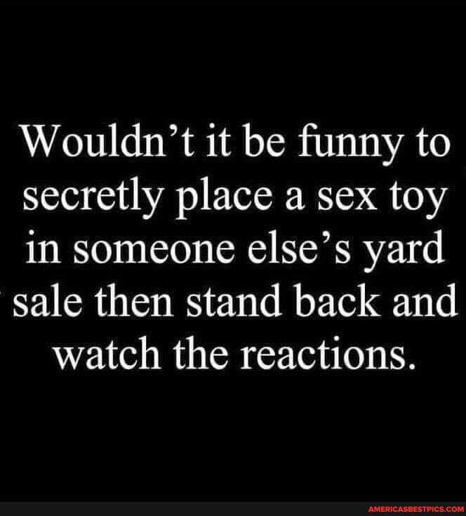 Wouldn t it be funny to secretly place a sex toy in someone else s