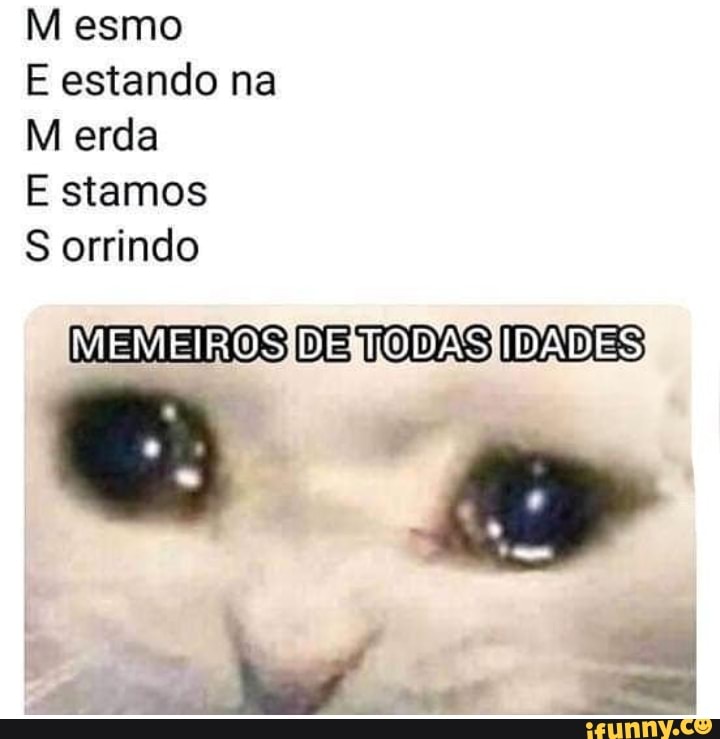 M esmo
E estando na
M erda
E stamos
S orrindo
MIEMIEIROS DE TODAS IDADES