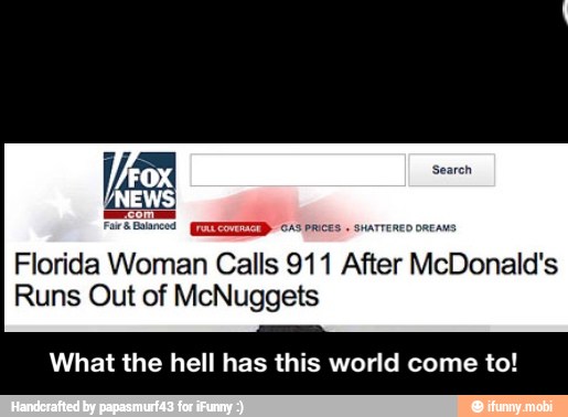 Florida Woman Calls 911 After McDonald's
Runs Out of McNuggets
What the hell has this world come to! - What the hell has this world come to!