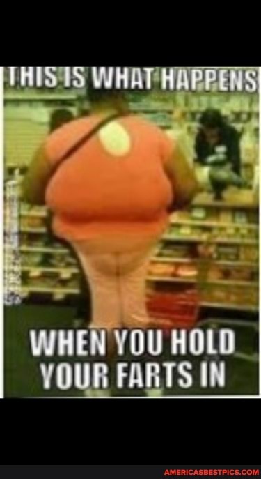 HOLD VOUR FARTS IN
