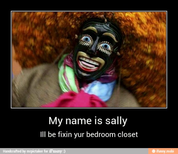 My name is sally
Ill be fixin yur bedroom closet - My name is sally
Ill be fixin yur bedroom closet