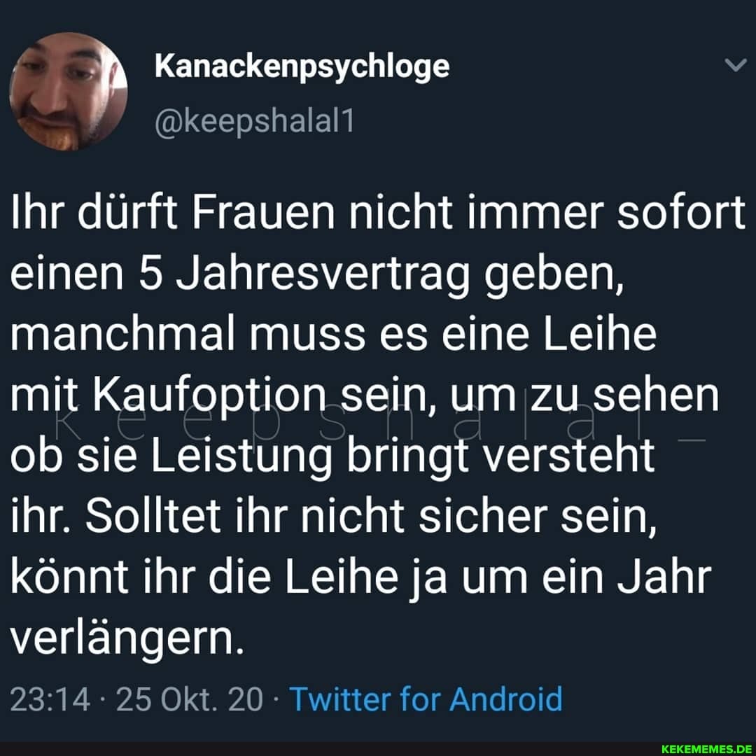 fa Kanackenpsychloge
@keepshalall
Ihr dürft Frauen nicht immer sofort einen 5 Jahresvertrag geben, manchmal muss es eine Leihe
mit Kaufoption sein, um zu sehen ob sie Leistung bringt versteht
ihr. Solltet ihr nicht sicher sein, könnt ihr die Leihe ja um ein Jahr verlängern.
25 Okt. 20 Twitter for Android