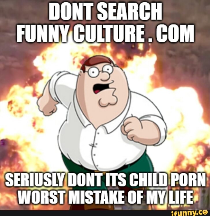 DONT SEARCH FUNNY, CULTURE. COM SERIUSLY DONT ITS CHILD PORN WORST MISTAKE  OF MY, LIFE 