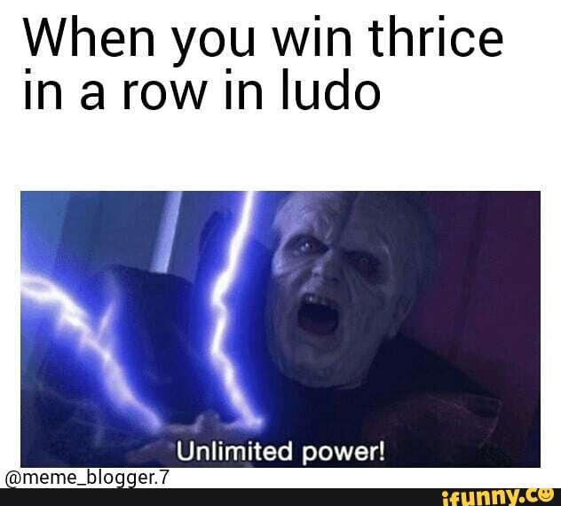 When you win thrice
in a row in ludo
Unlimited power!