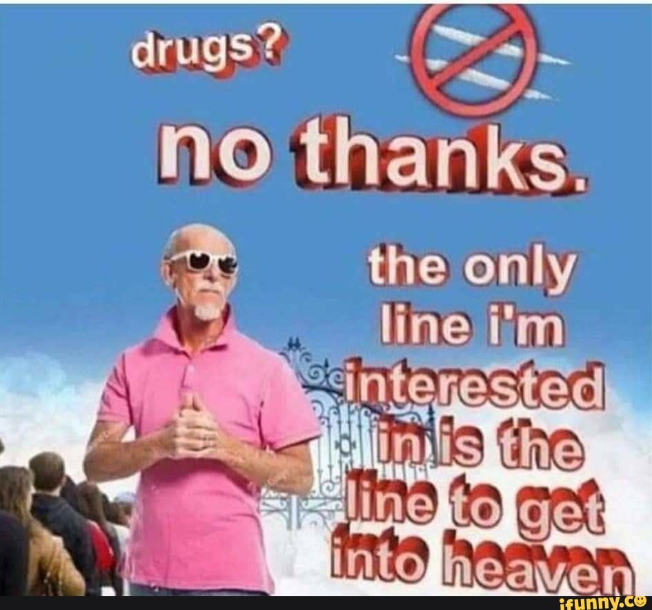 drugs
no
lo thanks,
the omly line
ine