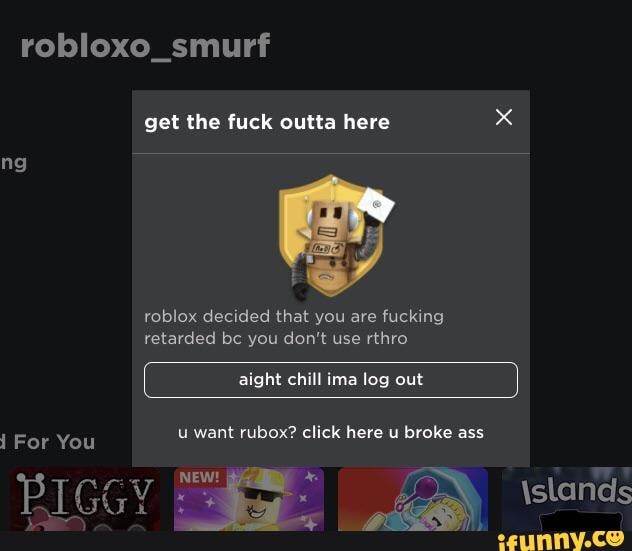 Robloxo Smurf Get The Fuck Outta Here X Ng Roblox Decided That You Are Fucking Retarded Bc You Don T Use Rthro For You Ifunny - retarded roblox