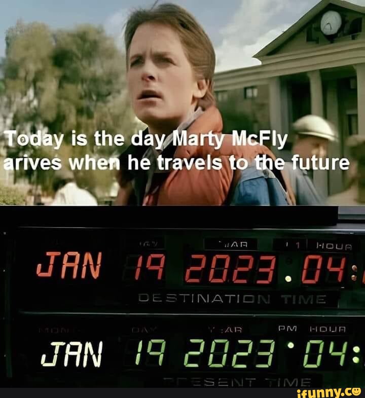 Today is the day Marty McFly * arives when he traveis to the future JAN