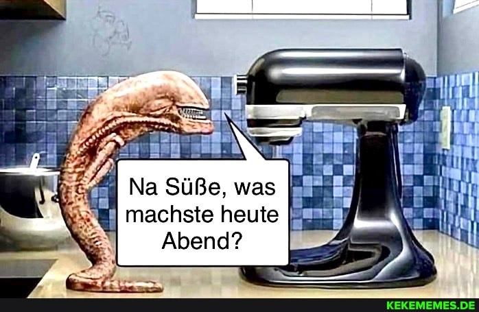 Na Süße, was machste heute
Abend?