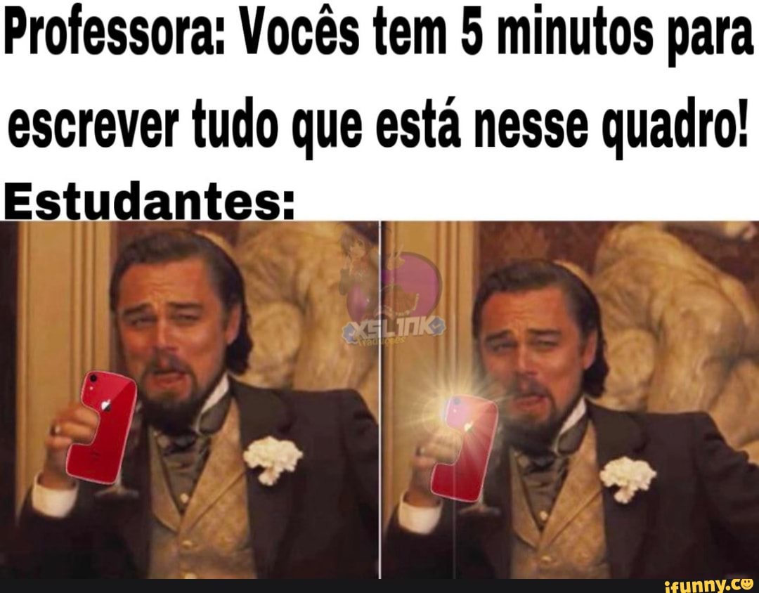 Professora: Vocês tem 5 minutos para
escrever tudo que está nesse quadro!
tes: