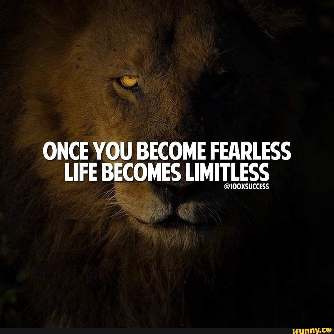 ONCE YOU BECOME FEARLESS LIFE BECOMES LIMITLESS SSSSSSSSSSS - iFunny