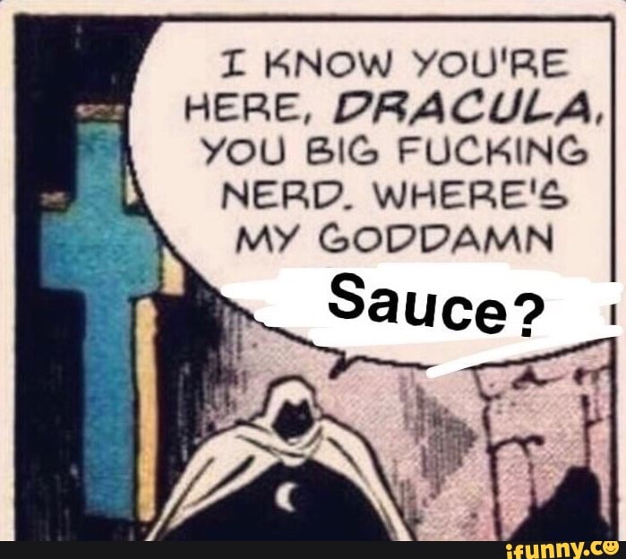 I Know You Re Here Dracula You Big Fucking Nerd Where S My Goddamn Sauce I Ifunny